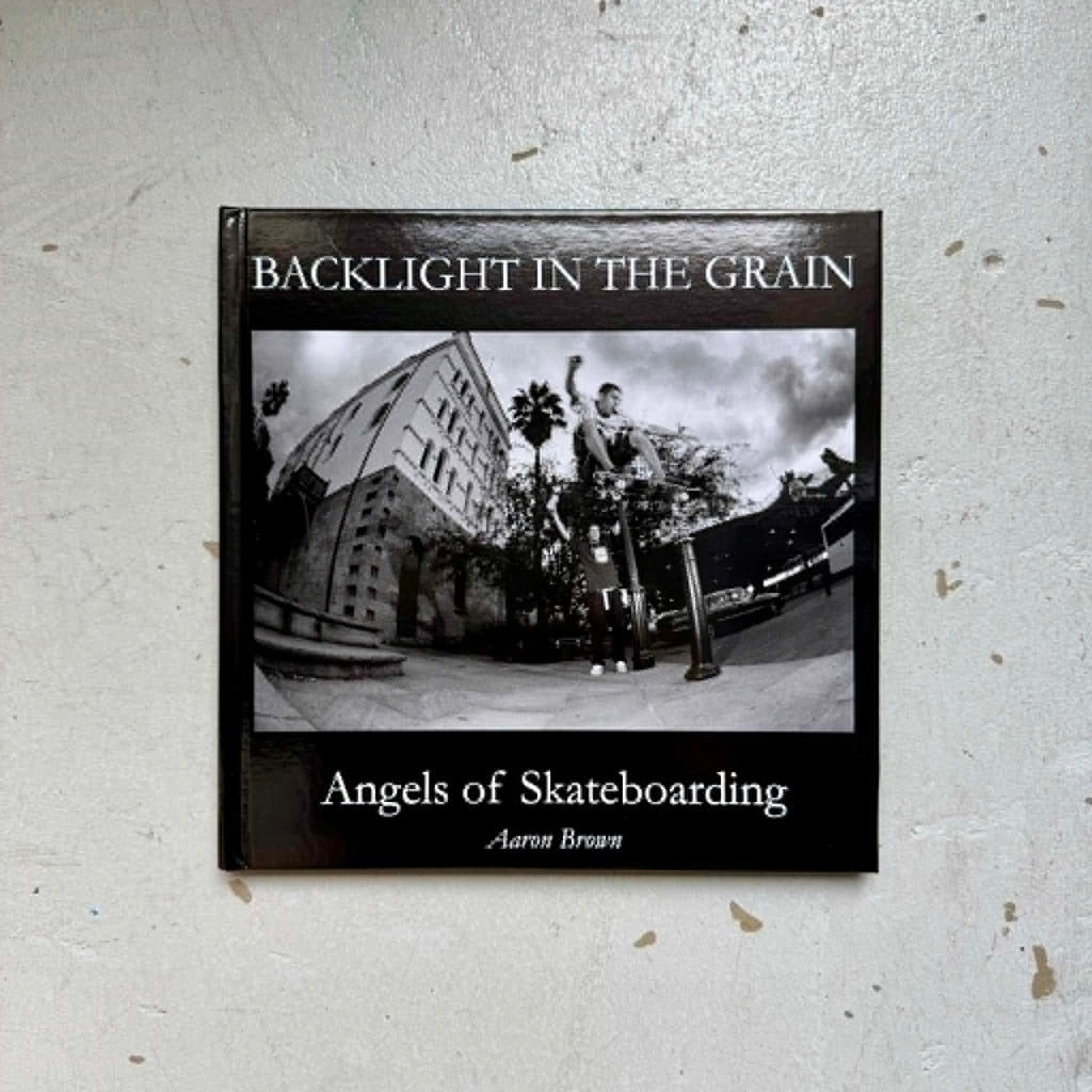 Backlight in the Grain - Angels of Skateboarding by Aaron Brown Backlight in the Grain - Angels of Skateboarding by Aaron Brown