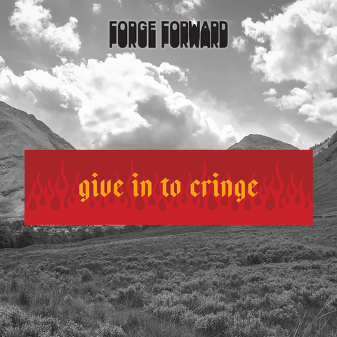 Forge Forward - Give in to Cringe Bumper Sticker