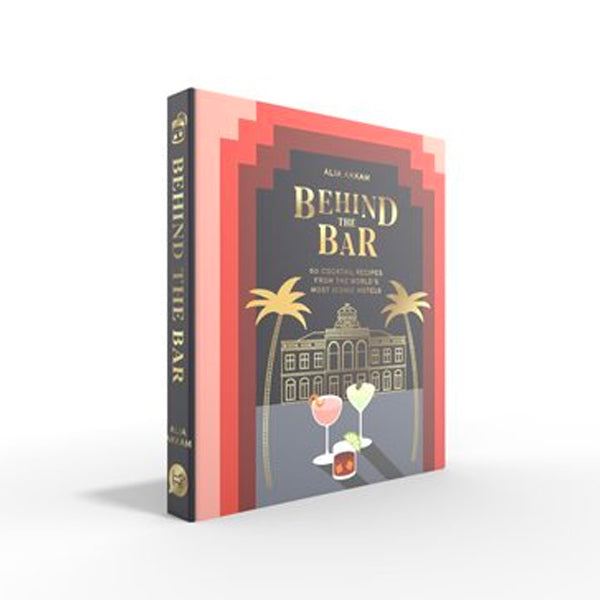 Behind the Bar - 50 Cocktail Recipes from the World's most Iconic Hotels Behind the Bar - 50 Cocktail Recipes from the World's most Iconic Hotels