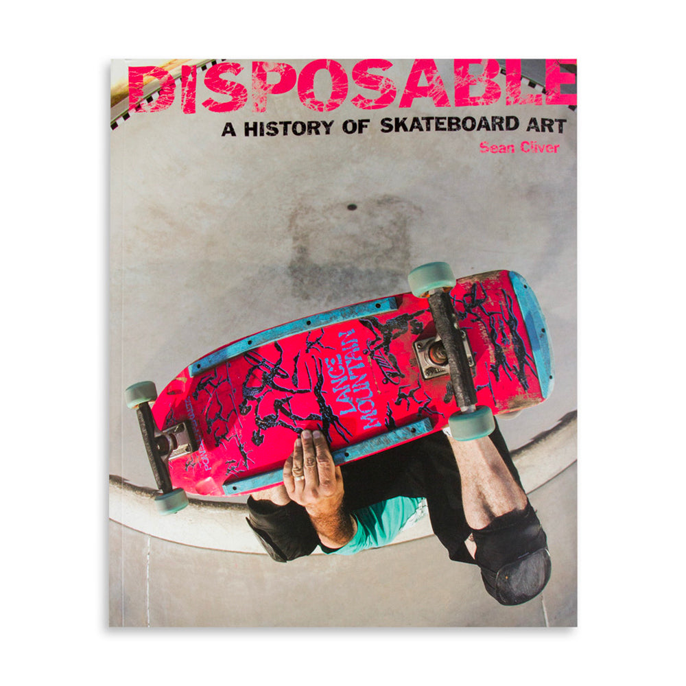 Disposable: A History of Skateboard Art (10th Anniversary Edition) Disposable: A History of Skateboard Art (10th Anniversary Edition)
