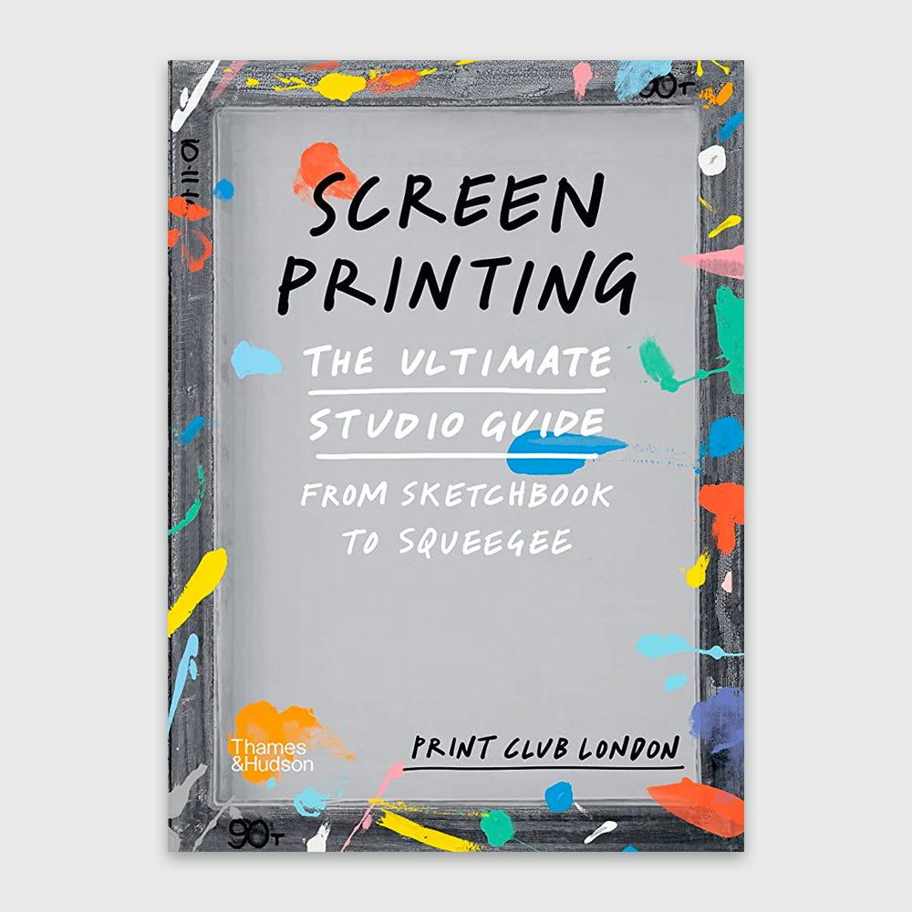 Screen Printing: The Ultimate Studio Guide from Sketchbook to Squeegee Screen Printing: The Ultimate Studio Guide from Sketchbook to Squeegee