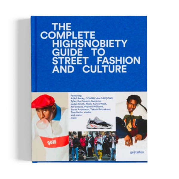The Complete Highsnobiety Guide to Street Fashion & Culture The Complete Highsnobiety Guide to Street Fashion & Culture